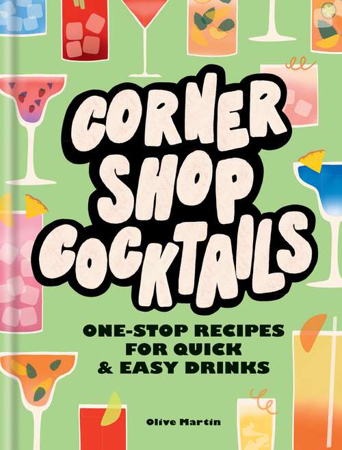 Book cover of Corner Shop Cocktails: One-stop Recipes for Quick & Easy Drinks