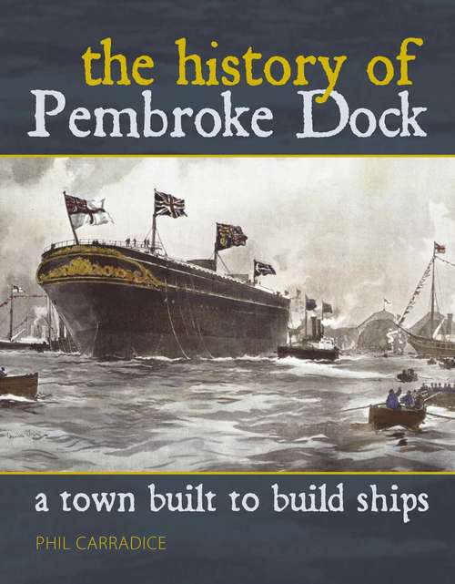 Book cover of A Town Built to Build Ships: The History of Pembroke Dock