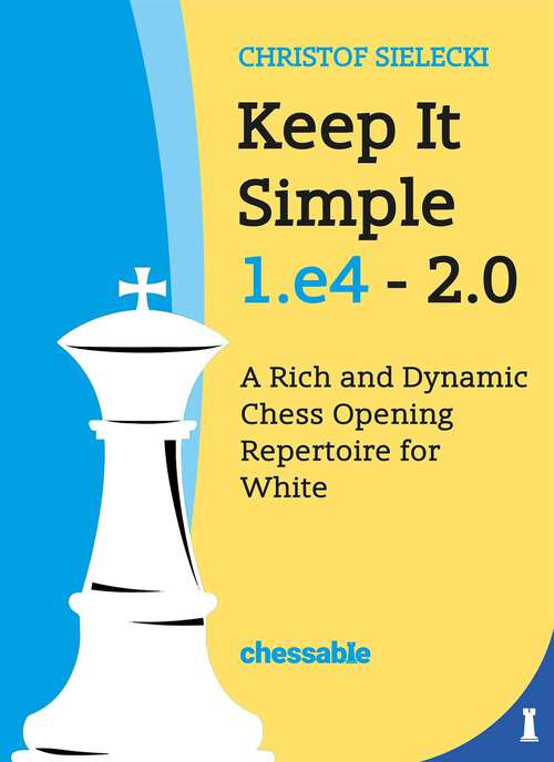 Book cover of Keep It Simple 1.e4 2.0: A Rich and Dynamic Chess Opening Repertoire for White