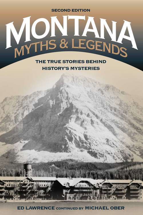 Book cover of Montana Myths and Legends: The True Stories behind History's Mysteries (2nd Edition) (Legends of the West)