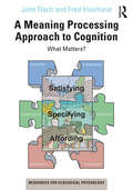 A Meaning Processing Approach to Cognition: What Matters? (Resources for Ecological Psychology Series)