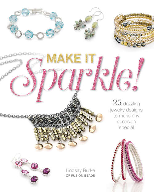 Book cover of Make It Sparkle: 25 Dazzling Jewelry Designs to Make Any Occasion Special