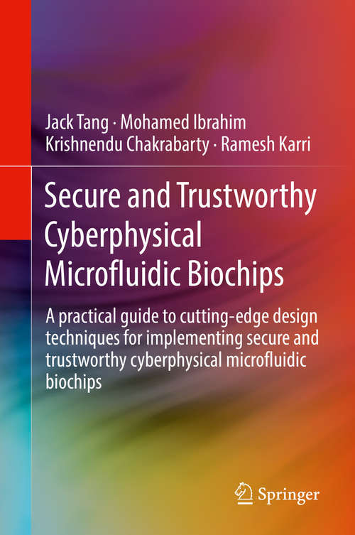 Secure and Trustworthy Cyberphysical Microfluidic Biochips: A practical guide to cutting-edge design techniques for implementing secure and trustworthy cyberphysical microfluidic biochips