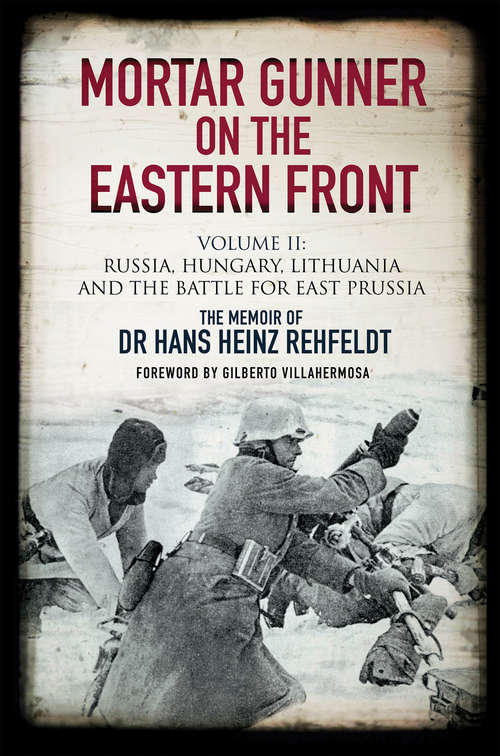 Book cover of Mortar Gunner on the Eastern Front Volume II: Russia, Hungary, Lithuania, and the Battle for East Prussia