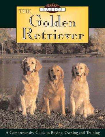 The Golden Retriever: A Comprehensive Guide To Buying, Owning and Training