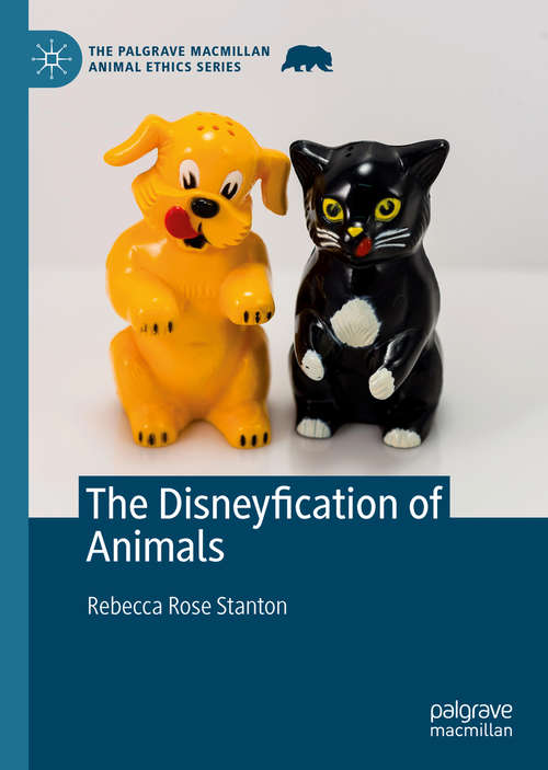 Book cover of The Disneyfication of Animals (1st ed. 2021) (The Palgrave Macmillan Animal Ethics Series)