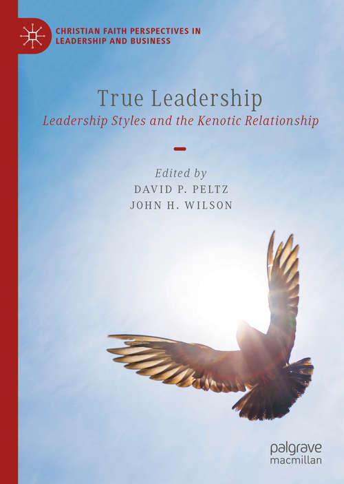Book cover of True Leadership: Leadership Styles and the Kenotic Relationship (1st ed. 2020) (Christian Faith Perspectives in Leadership and Business)