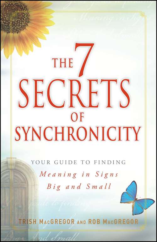 The 7 Secrets of Synchronicity: Your Guide to Finding Meaning in Signs Big and Small