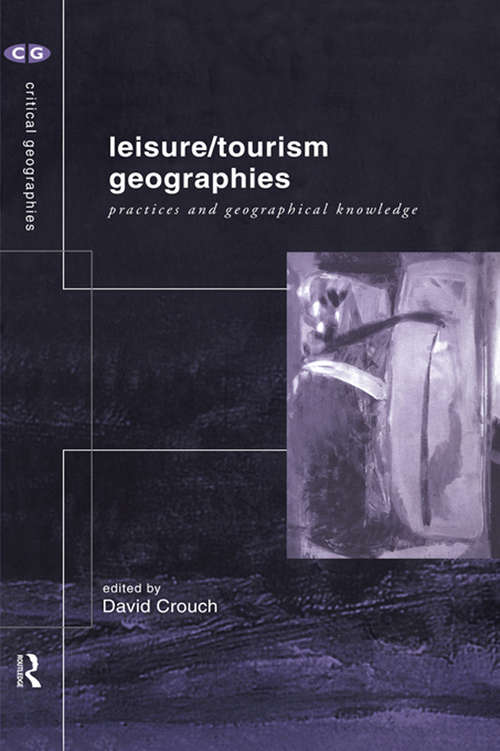 Leisure/Tourism Geographies: Practices and Geographical Knowledge (Critical Geographies #Vol. 3)