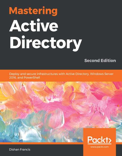 Book cover of Mastering Active Directory: Deploy and secure infrastructures with Active Directory, Windows Server 2016, and PowerShell, 2nd Edition