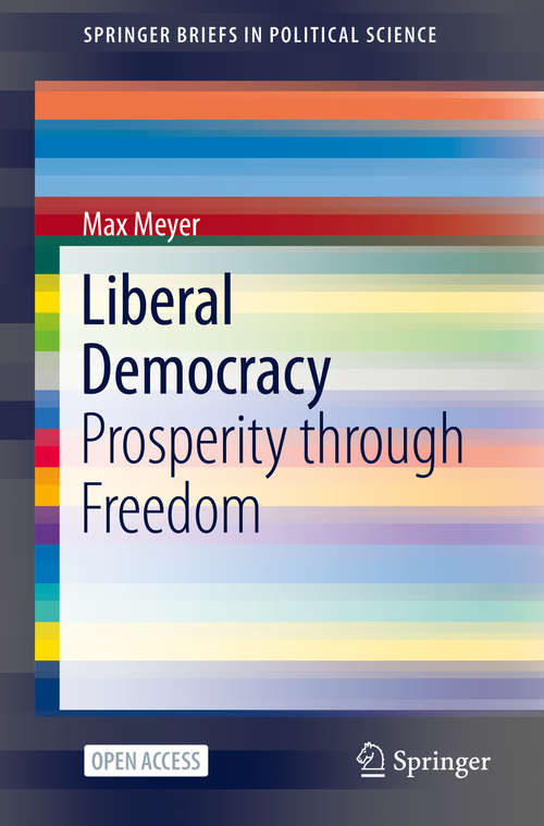 Liberal Democracy: Prosperity through Freedom (SpringerBriefs in Political Science)