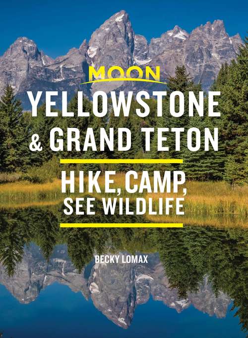 Book cover of Moon Yellowstone & Grand Teton: Hike, Camp, See Wildlife (9) (Travel Guide)