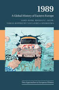 1989: A Global History of Eastern Europe (New Approaches to European History #59)