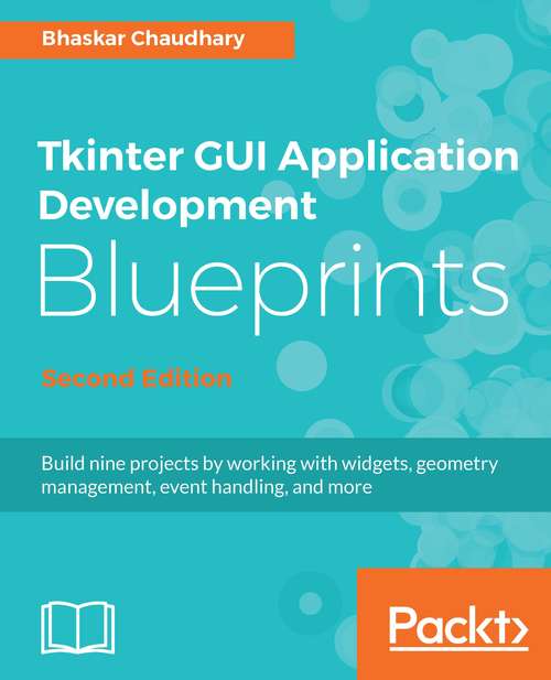 Book cover of Tkinter GUI Application Development Blueprints, Second Edition: Build Nine Projects By Working With Widgets, Geometry Management, Event Handling, And More, 2nd Edition (2)