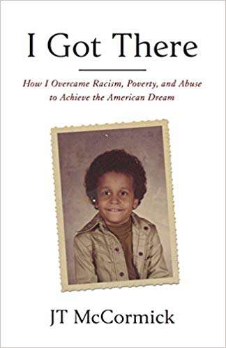 Book cover of I Got There  : How I Overcame Racism  Poverty  and Abuse to Achieve the American Dream