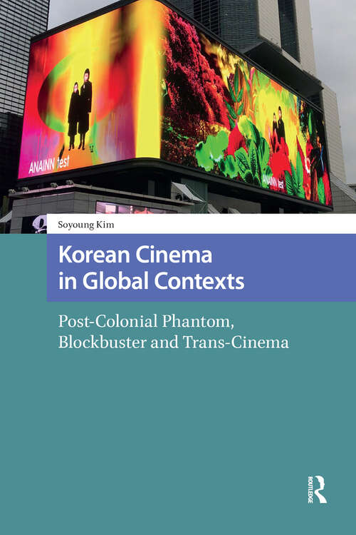 Book cover of Korean Cinema in Global Contexts: Post-Colonial Phantom, Blockbuster and Trans-Cinema (1) (Critical Asian Cinemas)