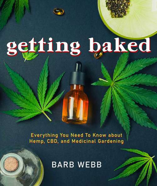 Book cover of Getting Baked: Everything You Need to Know about Hemp, CBD, and Medicinal Gardening