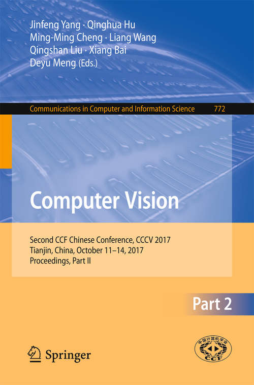 Computer Vision: Second CCF Chinese Conference, CCCV 2017, Tianjin, China, October 11–14, 2017, Proceedings, Part II (Communications in Computer and Information Science #772)