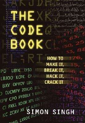 Book cover of The Code Book: How to Make it, Break it, Hack it, Crack it