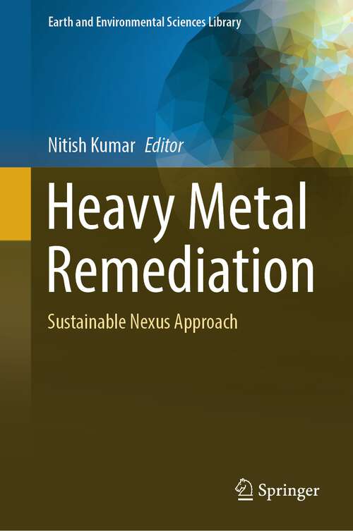 Book cover of Heavy Metal Remediation: Sustainable Nexus Approach (2024) (Earth and Environmental Sciences Library)