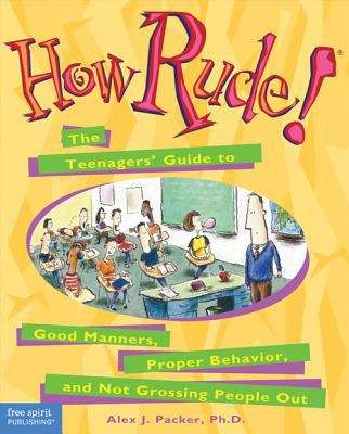 How Rude! The Teenagers' Guide to Good Manners, Proper Behavior, and Not Grossing People Out