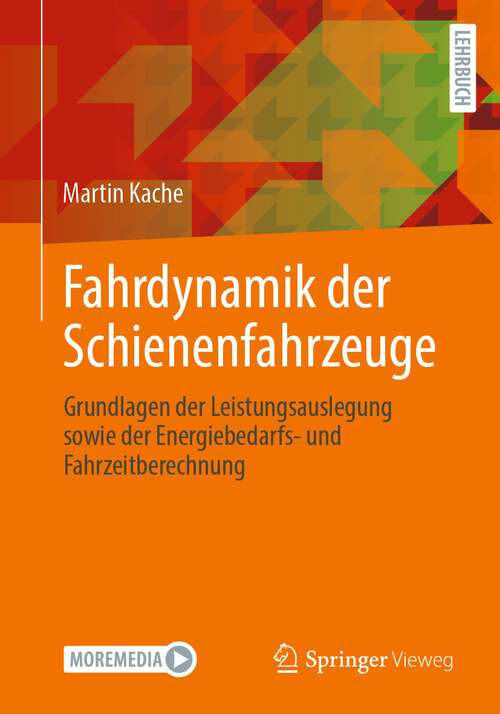 Book cover of Fahrdynamik der Schienenfahrzeuge: Grundlagen der Leistungsauslegung sowie der Energiebedarfs- und Fahrzeitberechnung (1. Aufl. 2024)