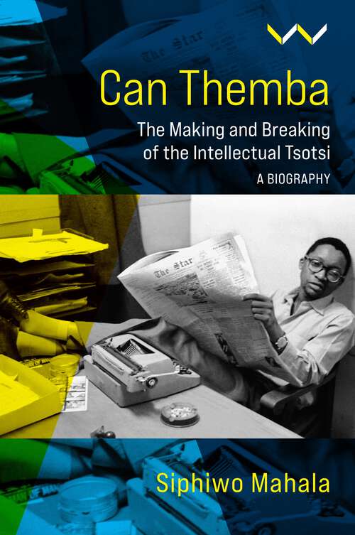 Book cover of Can Themba: The Making and Breaking of the Intellectual Tsotsi, a Biography