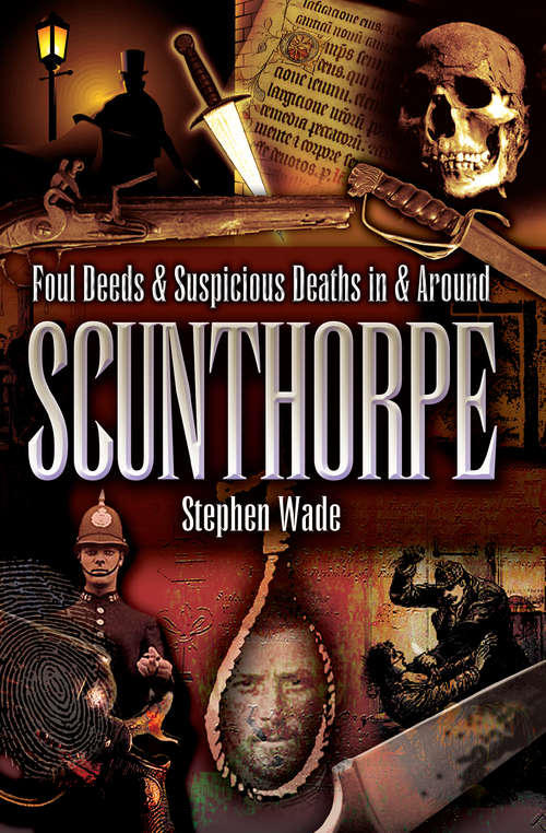 Foul Deeds & Suspicious Deaths in & Around Scunthorpe