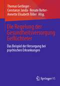 Die Regelung der Gesundheitsversorgung Geflüchteter: Das Beispiel der Versorgung bei psychischen Erkrankungen