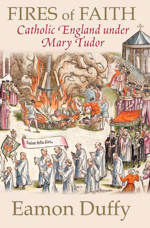 Fires of Faith: Catholic England under Mary Tudor