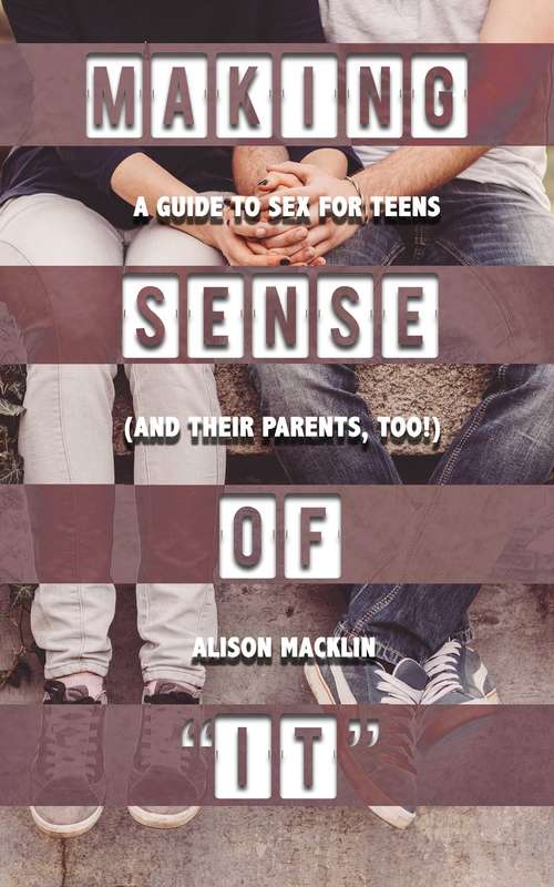 Book cover of Making Sense of "It": A Guide to Sex for Teens (and Their Parents, Too!)