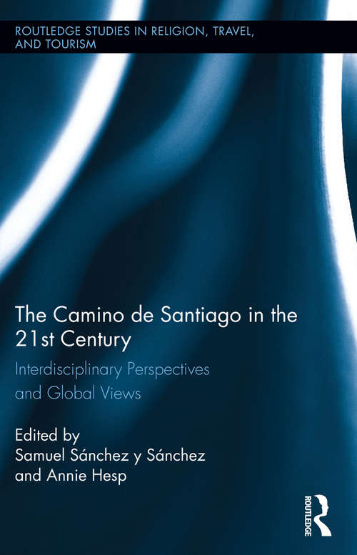 The Camino de Santiago in the 21st Century: Interdisciplinary Perspectives and Global Views (Routledge Studies in Pilgrimage, Religious Travel and Tourism)