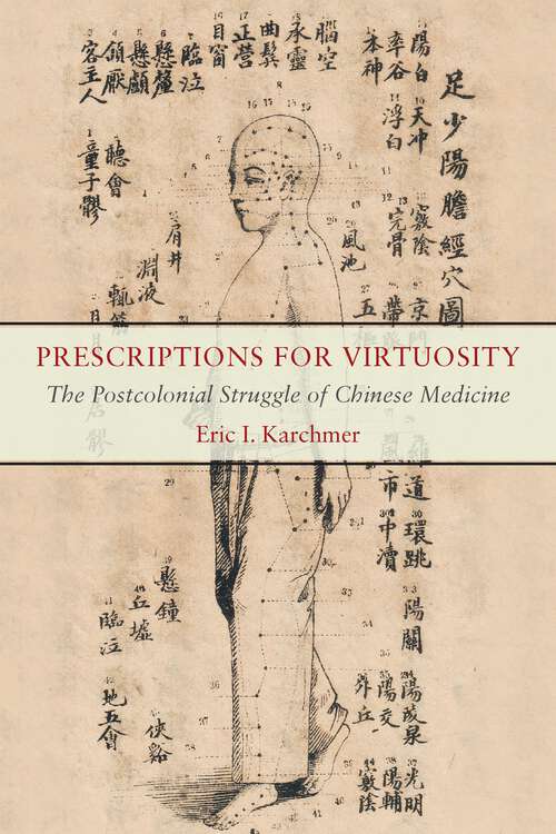 Book cover of Prescriptions for Virtuosity: The Postcolonial Struggle of Chinese Medicine (1)