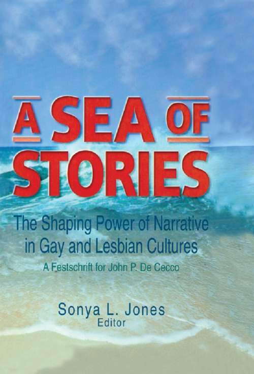 Book cover of A Sea of Stories: The Shaping Power of Narrative in Gay and Lesbian Cultures: A Festschrift for John P. DeCecco