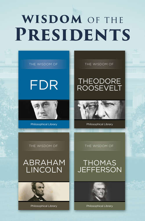 Book cover of Wisdom of the Presidents: The Wisdom of FDR, The Wisdom of Theodore Roosevelt, The Wisdom of Abraham Lincoln, and The Wisdom of Thomas Jefferson