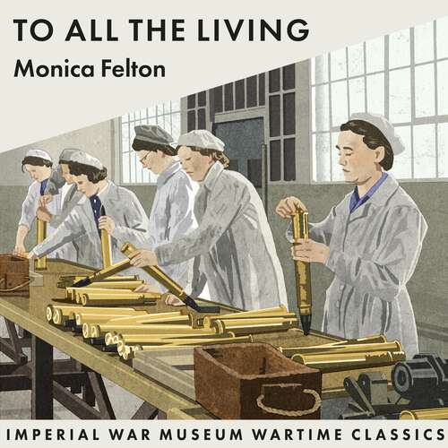 Book cover of To All The Living: Imperial War Museum Wartime Classics