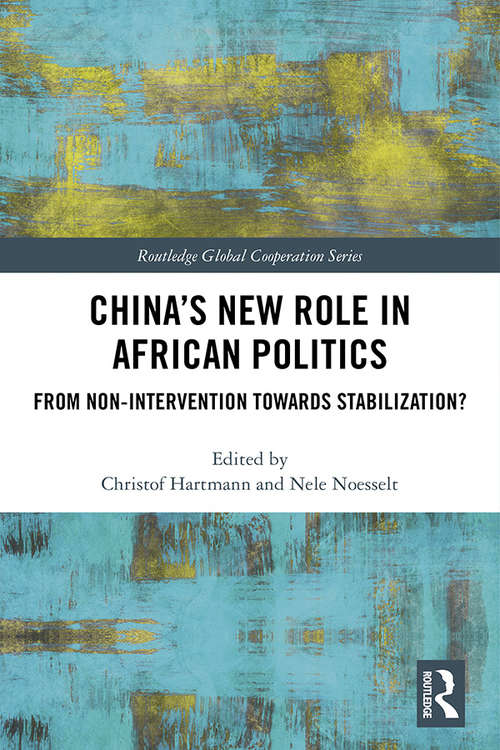 China’s New Role in African Politics: From Non-Intervention towards Stabilization? (Routledge Global Cooperation Series)