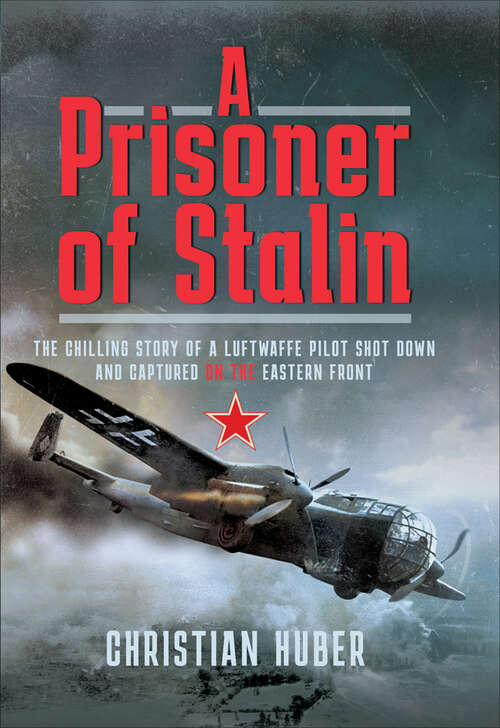 Book cover of A Prisoner of Stalin: The Chilling Story of a Luftwaffe Pilot Shot Down and Captured on the Eastern Front
