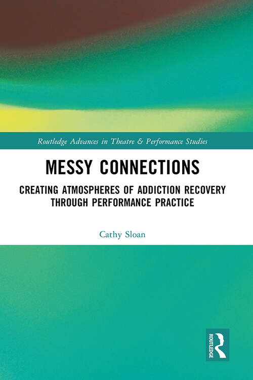 Book cover of Messy Connections: Creating Atmospheres of Addiction Recovery Through Performance Practice (ISSN)