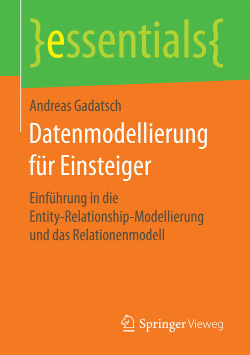 Datenmodellierung für Einsteiger: Einführung in die Entity-Relationship-Modellierung und das Relationenmodell (essentials)