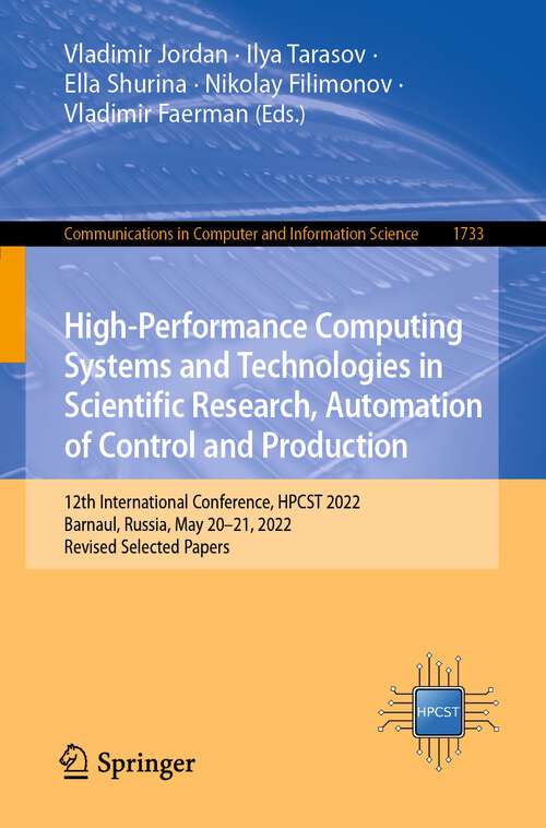 Book cover of High-Performance Computing Systems and Technologies in Scientific Research, Automation of Control and Production: 12th International Conference, HPCST 2022, Barnaul, Russia, May 20–21, 2022, Revised Selected Papers (1st ed. 2023) (Communications in Computer and Information Science #1733)