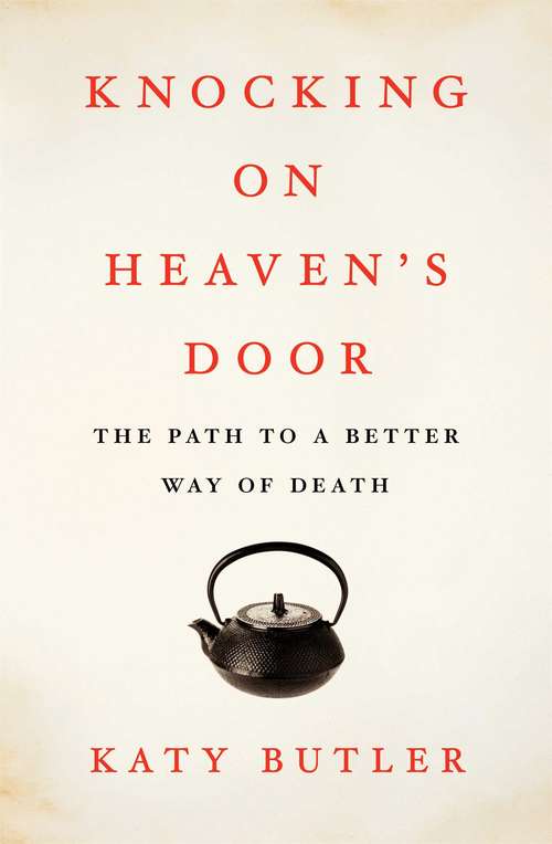 Book cover of Knocking on Heaven's Door: The Path to a Better Way of Death