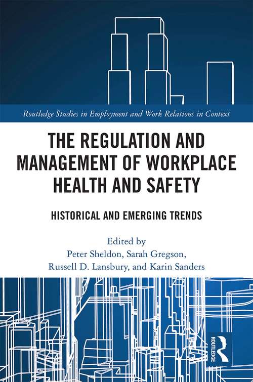 The Regulation and Management of Workplace Health and Safety: Historical and Emerging Trends (Routledge Studies in Employment and Work Relations in Context)