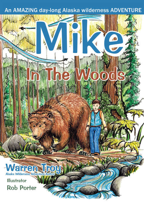 Book cover of Mike In The Woods: An amazing day-long Alaska wilderness adventure