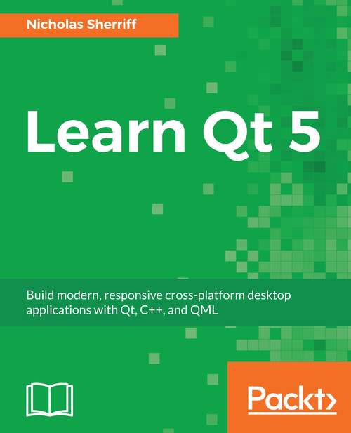 Book cover of Learn Qt 5: Build Modern, Responsive Cross-platform Desktop Applications With Qt, C++, And Qml