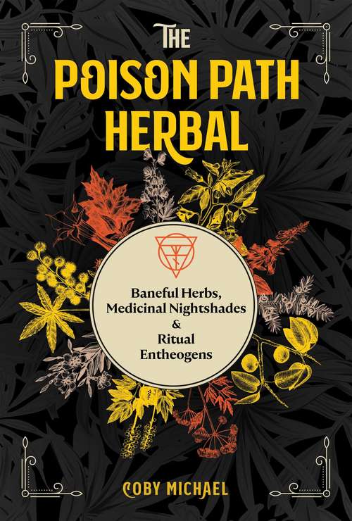 Book cover of The Poison Path Herbal: Baneful Herbs, Medicinal Nightshades, and Ritual Entheogens