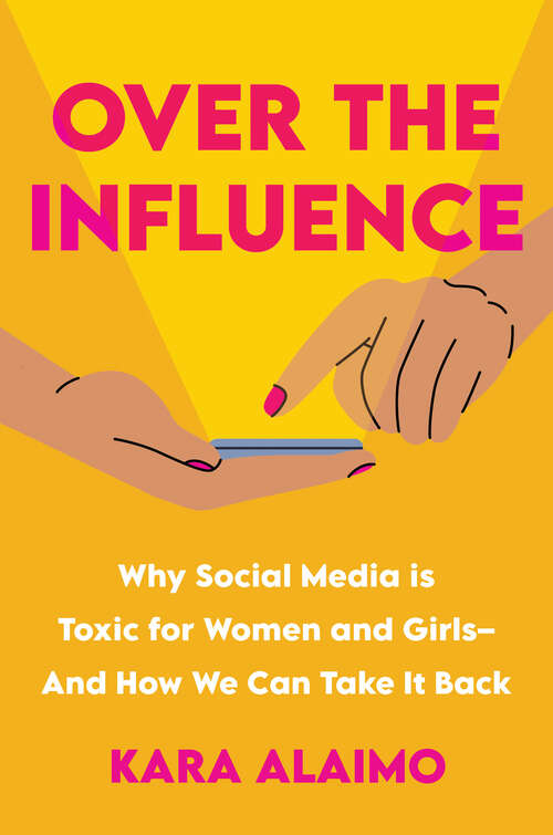 Book cover of Over the Influence: Why Social Media is Toxic for Women and Girls - And How We Can Take it Back