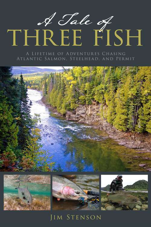 Book cover of A Tale of Three Fish: A Lifetime of Adventures Chasing Atlantic Salmon, Steelhead, and Permit