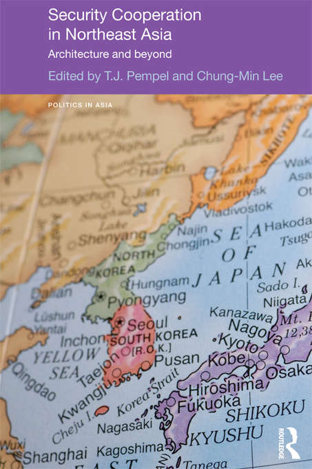 Security Cooperation in Northeast Asia: Architecture and Beyond (Politics in Asia)