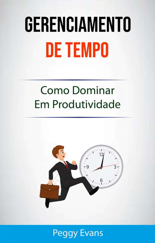 Book cover of Gerenciamento De Tempo: Dê uma guinada na sua produtividade com esta simples e comprovadas dicas!